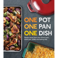 One Pot One Pan One Dish: Simple Meals from Your Dutch Oven, Sheet Pan, Skillet and Baking Dish - Hardcover